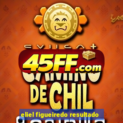 eliel figueiredo resultado